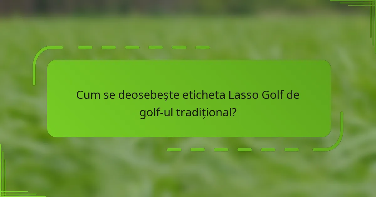 Cum se deosebește eticheta Lasso Golf de golf-ul tradițional?