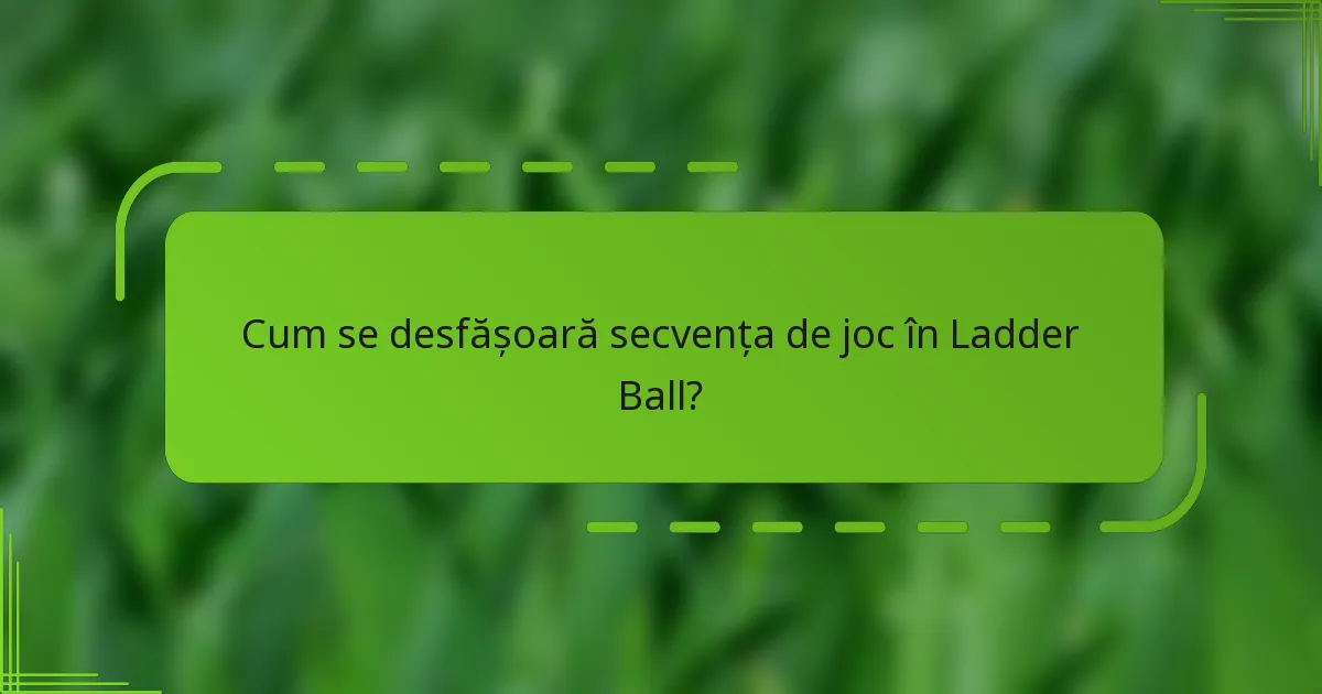 Cum se desfășoară secvența de joc în Ladder Ball?
