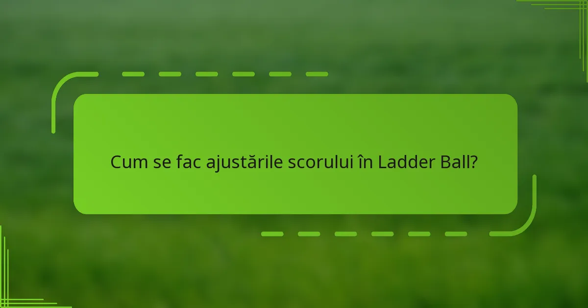 Cum se fac ajustările scorului în Ladder Ball?