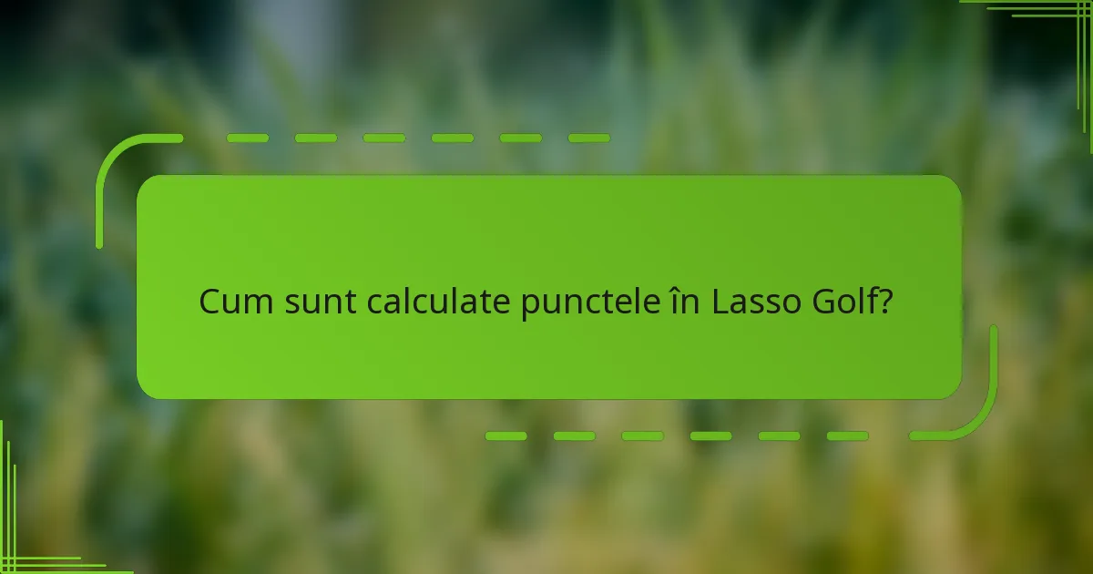 Cum sunt calculate punctele în Lasso Golf?